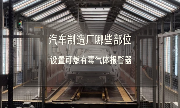 汽車制造廠哪些部位要設(shè)置可燃有毒氣體報(bào)警器
